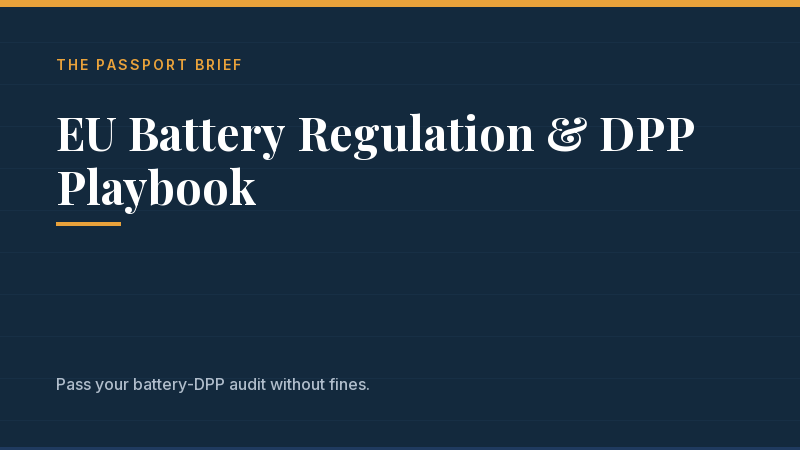 Cover of EU Battery Regulation & DPP Playbook, a Passport Brief resource: Be ready for the 18 Feb 2027 battery-passport deadline. Title set in serif type on the navy brand card.